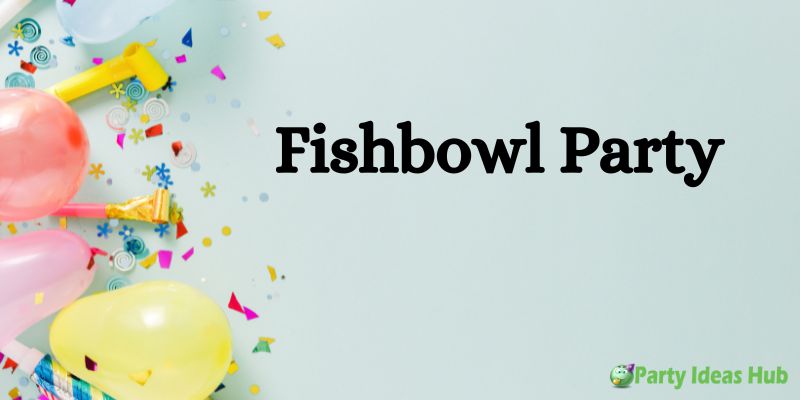 What is Fishbowl Party-Detail Discussion