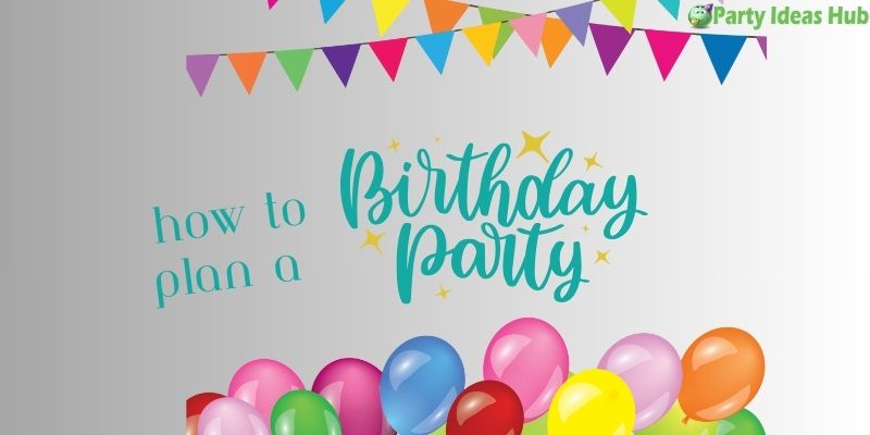 Effective Tips – How to Plan a Birthday Party?